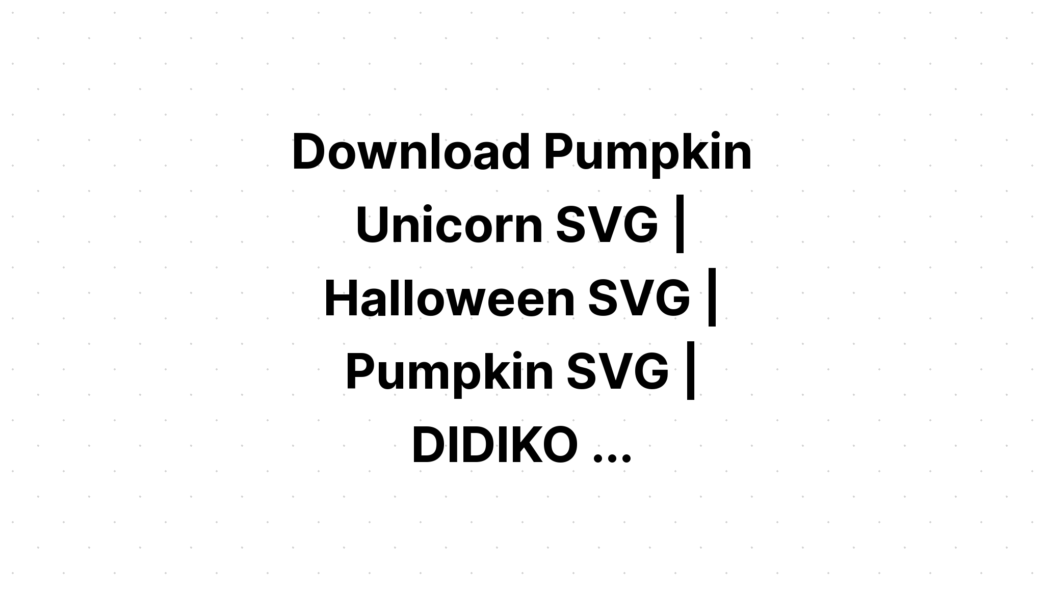 Download Free Svg First Halloween Unicorn Pumpkin - Download Free SVG Cut File